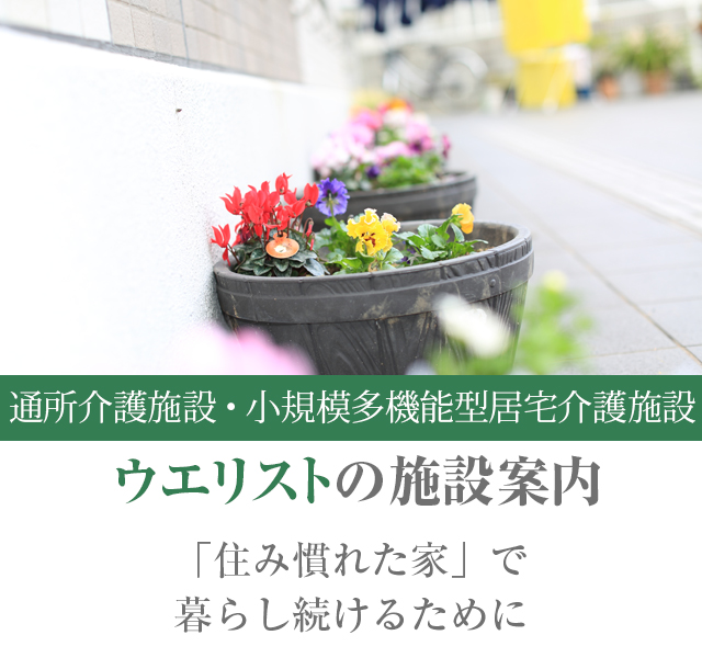 小規模多機能型施設 ウエリストの施設案内 「住み慣れた家」で暮らし続けるために